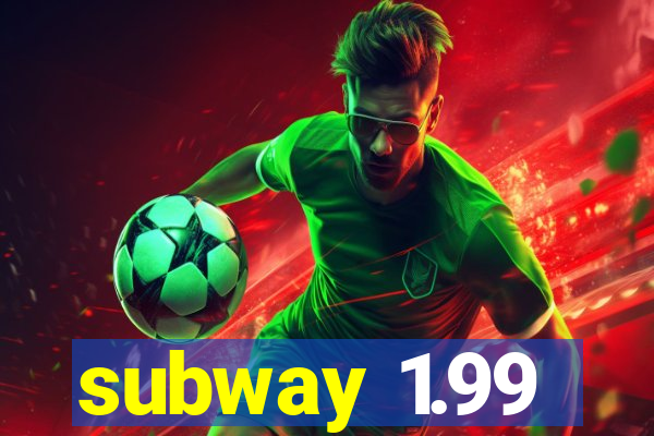 subway 1.99